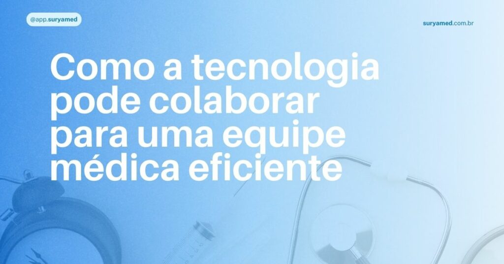 Imagem com estetoscópio e instrumentos médicos ao fundo, com a frase: Como a tecnologia pode colaborar para uma equipe médica eficiente.